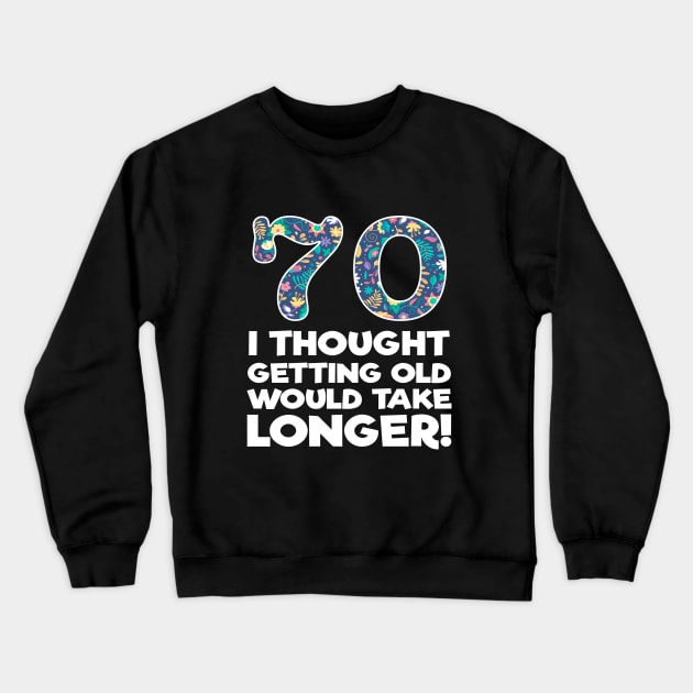 70th Birthday - 70 I Thought Getting Old Would Take Longer Crewneck Sweatshirt by Kudostees